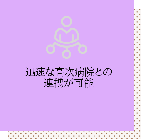 迅速な高次病院との連携が可能